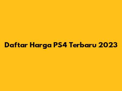 Daftar Harga PS4 Terbaru 2023