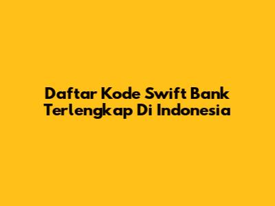 Daftar Kode Swift Bank Terlengkap Di Indonesia
