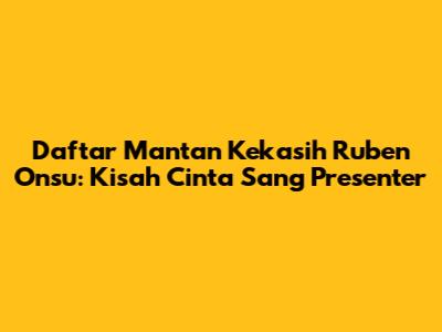 Daftar Mantan Kekasih Ruben Onsu: Kisah Cinta Sang Presenter