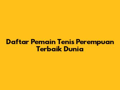 Daftar Pemain Tenis Perempuan Terbaik Dunia
