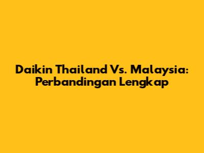 Daikin Thailand Vs. Malaysia: Perbandingan Lengkap
