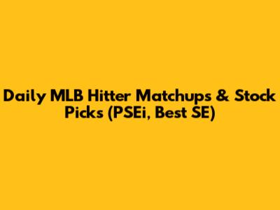 Daily MLB Hitter Matchups & Stock Picks (PSEi, Best SE)