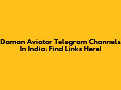 Daman Aviator Telegram Channels In India: Find Links Here!