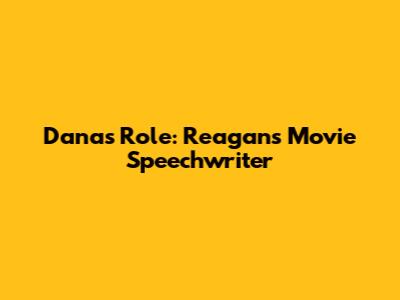 Dana's Role: Reagan's Movie Speechwriter