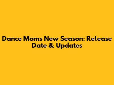 Dance Moms New Season: Release Date & Updates