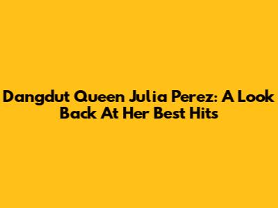 Dangdut Queen Julia Perez: A Look Back At Her Best Hits