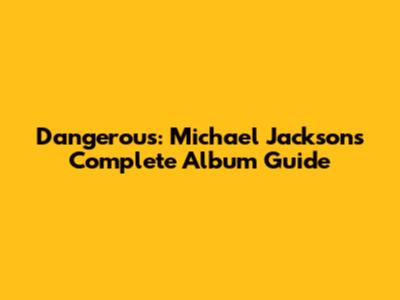 Dangerous: Michael Jackson's Complete Album Guide