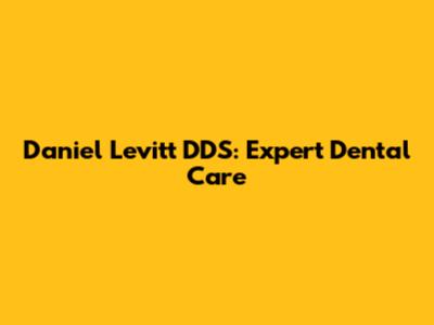 Daniel Levitt DDS: Expert Dental Care