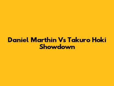 Daniel Marthin Vs Takuro Hoki Showdown