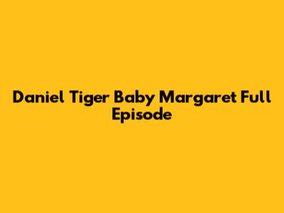 Daniel Tiger Baby Margaret Full Episode