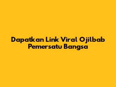 Dapatkan Link Viral Ojilbab Pemersatu Bangsa