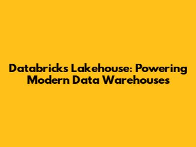Databricks Lakehouse: Powering Modern Data Warehouses