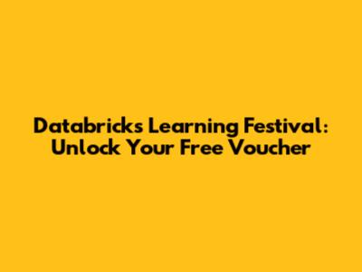 Databricks Learning Festival: Unlock Your Free Voucher