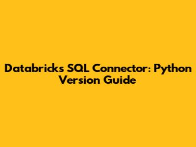 Databricks SQL Connector: Python Version Guide