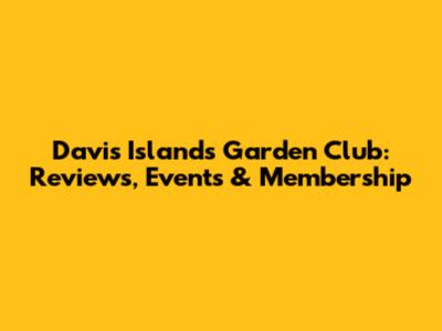 Davis Islands Garden Club: Reviews, Events & Membership