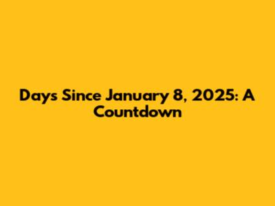 Days Since January 8, 2025: A Countdown