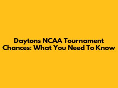 Dayton's NCAA Tournament Chances: What You Need To Know