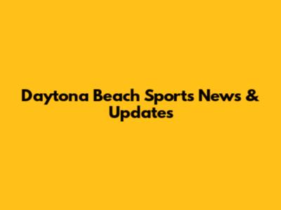 Daytona Beach Sports News & Updates