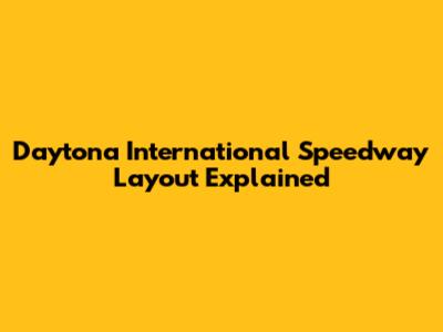 Daytona International Speedway Layout Explained