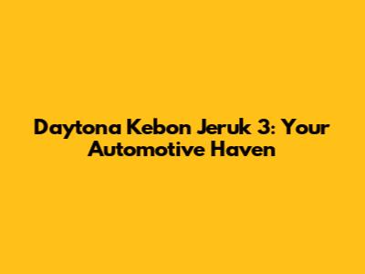 Daytona Kebon Jeruk 3: Your Automotive Haven