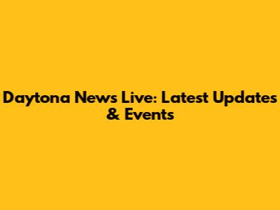 Daytona News Live: Latest Updates & Events
