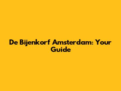De Bijenkorf Amsterdam: Your Guide