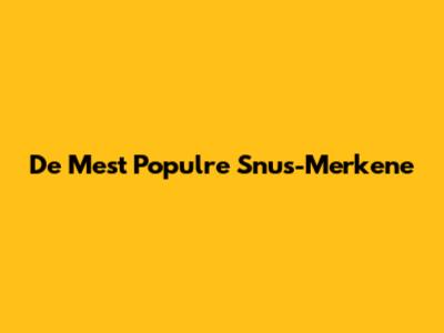 De Mest Populre Snus-Merkene