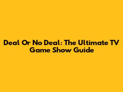 Deal Or No Deal: The Ultimate TV Game Show Guide