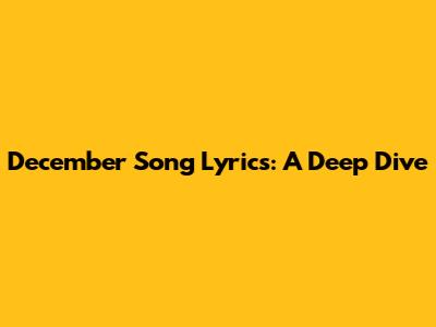 December Song Lyrics: A Deep Dive