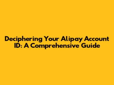 Deciphering Your Alipay Account ID: A Comprehensive Guide