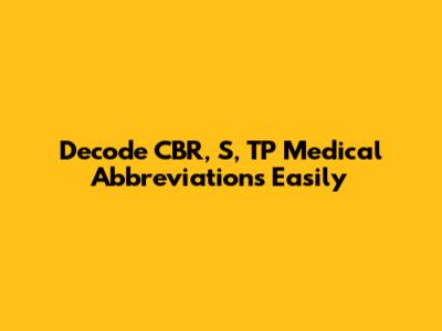 Decode CBR, S, TP Medical Abbreviations Easily