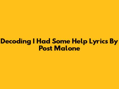 Decoding "I Had Some Help" Lyrics By Post Malone