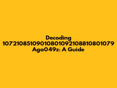 Decoding '10721085109010801092108810801079 Aga049z': A Guide