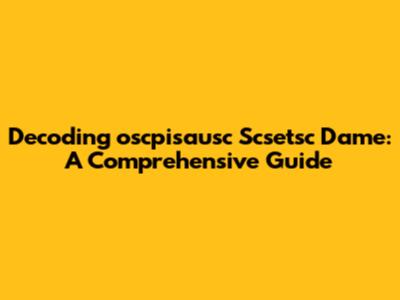 Decoding 'oscpisausc Scsetsc Dame': A Comprehensive Guide