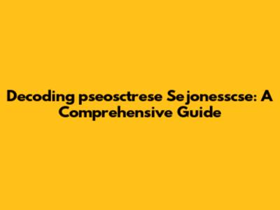 Decoding 'pseosctrese Sejonesscse': A Comprehensive Guide