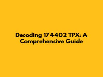Decoding 174402 TPX: A Comprehensive Guide