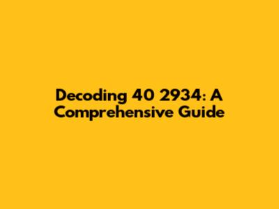 Decoding 40 2934: A Comprehensive Guide