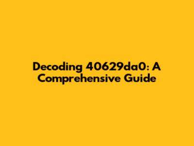 Decoding 40629da0: A Comprehensive Guide