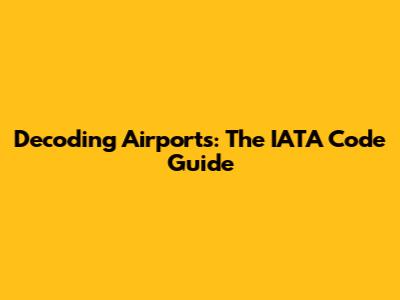 Decoding Airports: The IATA Code Guide