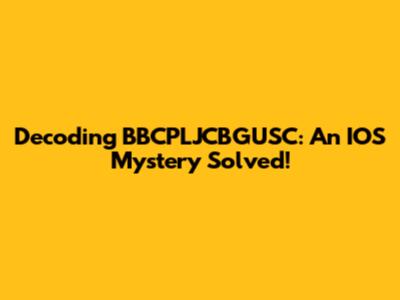Decoding BBCPLJCBGUSC: An IOS Mystery Solved!