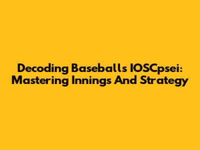 Decoding Baseball's IOSCpsei: Mastering Innings And Strategy