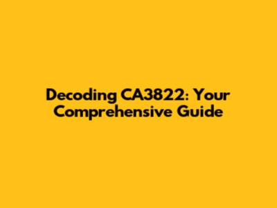 Decoding CA3822: Your Comprehensive Guide