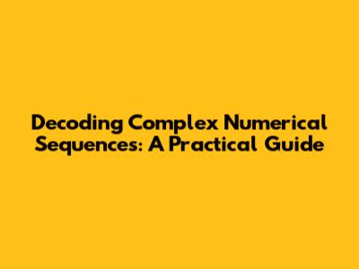 Decoding Complex Numerical Sequences: A Practical Guide