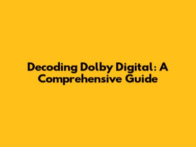 Decoding Dolby Digital: A Comprehensive Guide