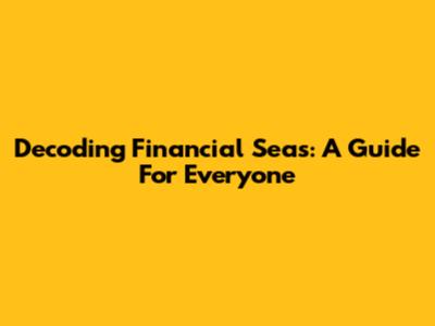 Decoding Financial Seas: A Guide For Everyone