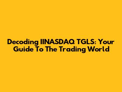 Decoding IINASDAQ TGLS: Your Guide To The Trading World