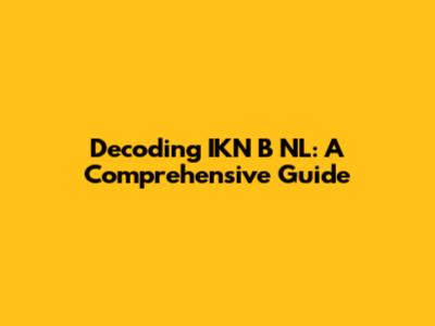Decoding IKN B NL: A Comprehensive Guide