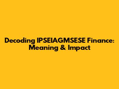Decoding IPSEIAGMSESE Finance: Meaning & Impact