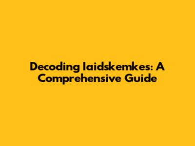 Decoding Iaidskemkes: A Comprehensive Guide