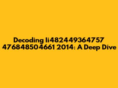 Decoding Ii482449364757 476848504661 2014: A Deep Dive
